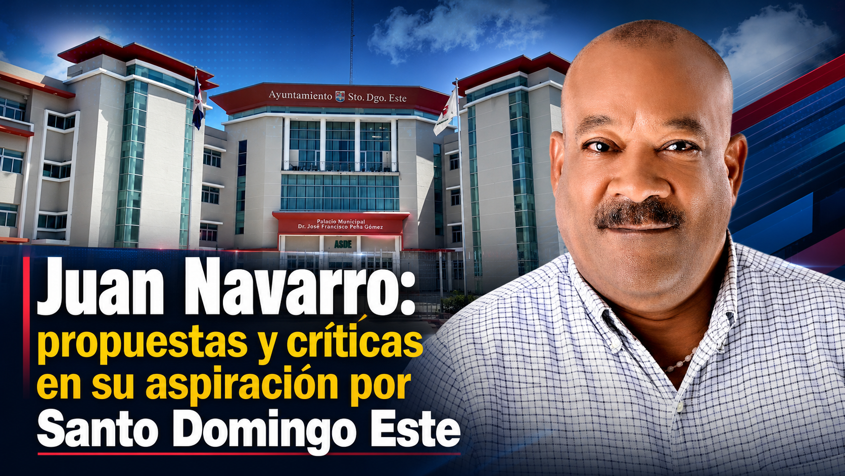 Juan Navarro: propuestas y críticas en su aspiración por Santo Domingo Este